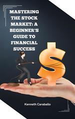 Mastering the Stock Market: A Beginner's Guide to Financial Success