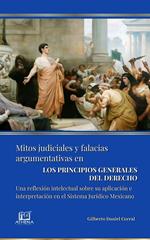 Mitos Judiciales y Falacias Argumentativas en LOS PRINCIPIOS GENERALES DEL DERECHO. Una reflexión intelectual sobre su aplicación e interpretación en el Sistema Jurídico Mexicano