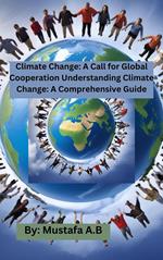 Climate Change: A Call for Global Cooperation Understanding Climate Change: A Comprehensive Guide
