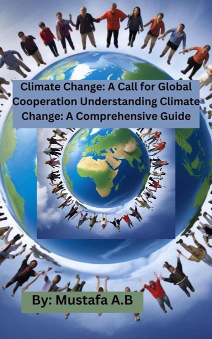 Climate Change: A Call for Global Cooperation Understanding Climate Change: A Comprehensive Guide