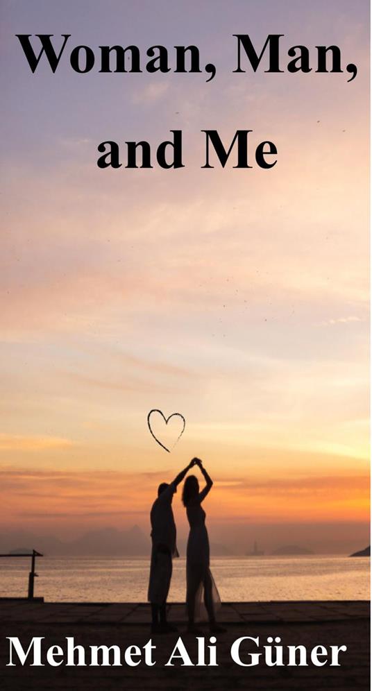 Woman,Man and Me - MEHMET ALI GÜNER - ebook