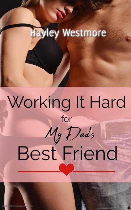 Working It Hard for My Dad's Best Friend ~ Age Gap Older Man Younger Woman Erotic Romance for Women