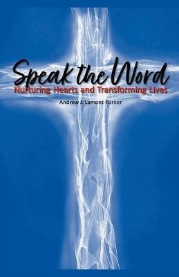 Speak the Word: Nurturing Hearts and Transforming Lives - Andrew J Lamont-Turner - cover