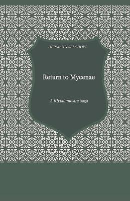 Return to Mycenae - A Klytaimnestra-Saga - Hermann Selchow - cover