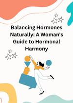 Balancing Hormones Naturally: A Woman's Guide to Hormonal Harmony