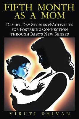 Fifth Month as a Mom - Day-by-Day Stories & Activities for Fostering Connection through Baby's New Senses - Viruti Shivan - cover