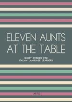 Eleven Aunts At The Table: Short Stories for Italian Language Learners