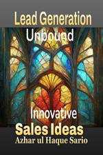 Lead Generation Unbound: Innovative Sales Ideas