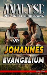 Analyse der Arbeiterbildung im Johannes Evangelium