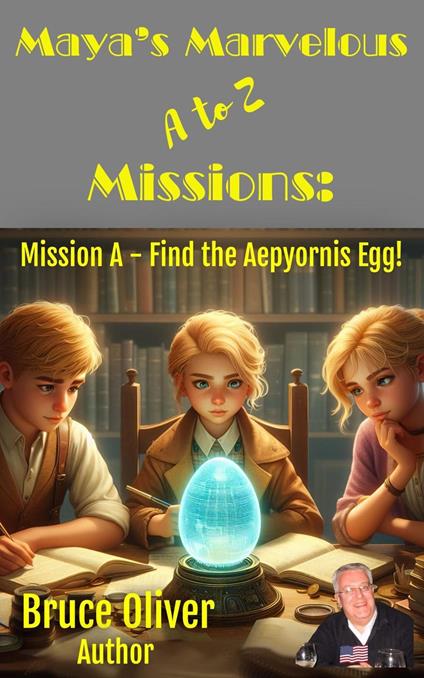 Maya's Marvelous A to Z Missions: Mission A - Find the Aepyornis Egg - Bruce Oliver - ebook