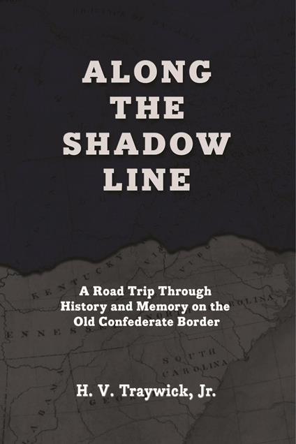 Along The Shadow Line: A Road Trip through History and Memory on the Old Confederate Border