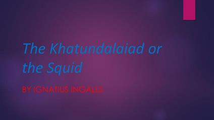 The Khatundalaiad Or the Squid