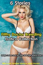 Filthy Doctor Breeding Erotica Collection (6 Stories Multiple Partners Anal Sex Virgin BDSM MFM Medical Erotica)