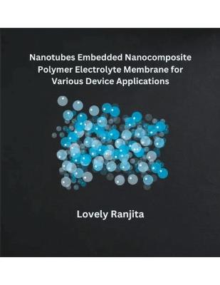 Nanotubes Embedded Nanocomposite Polymer Electrolyte Membrane for Various Device Applications - Lovely Ranjita - cover