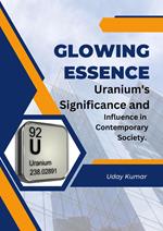 Glowing Essence:Uranium's Significance and Influence in Contemporary Society.