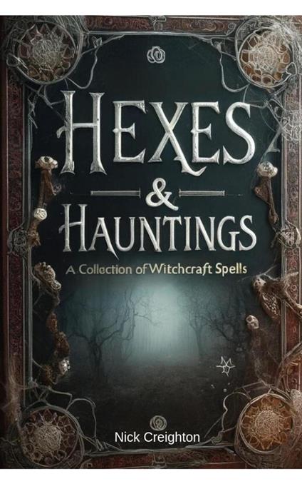 Hexes and Hauntings: A Collection of Wicked Witchcraft Spells