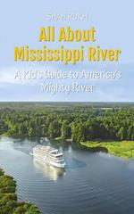 All About Mississippi River: A Kid's Guide to America’s Mighty River