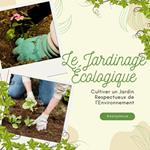 Le Jardinage Écologique : Cultiver un.jardin respectueux de l'environnement