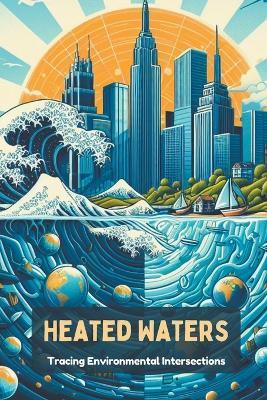 Heated Waters: Tracing Environmental Intersections - Steele Andrew Darren - cover