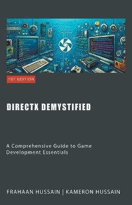 DirectX Demystified: A Comprehensive Guide to Game Development Essentials - Kameron Hussain,Frahaan Hussain - cover