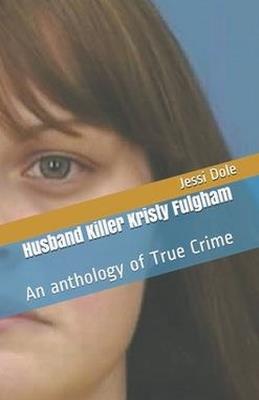 Husband Killer Kristy Fulgham An Anthology of True Crime - Jessi Dole - cover