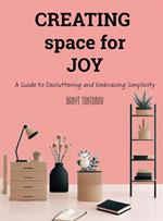 Creating Space For Joy: A Guide to Decluttering and Embracing Simplicity