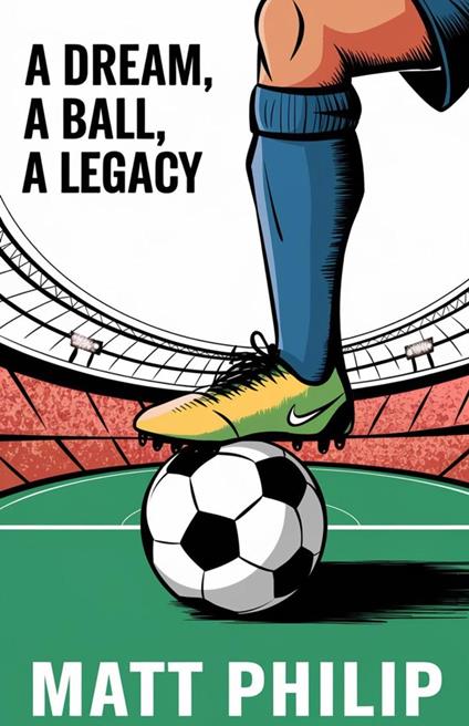 A Dream, A Ball, A Legacy - Matt Philip - ebook