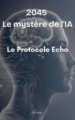 2045 - Le mystère de l'IA - Le protocole Echo