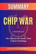 Summary of Chip War by Chris Miller :The Fight for the World’s Most Critical Technology