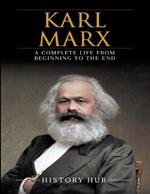 Karl Marx: A Complete Life from Beginning to the End