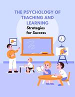 The Psychology of Teaching and Learning: Strategies for Success
