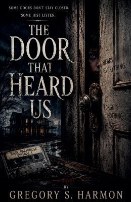 The Door That Heard Us - Gregory S Harmon - cover