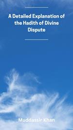 A Detailed Explanation of the Hadith of Divine Dispute