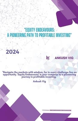 Equity Endeavours: A Pioneering Path to Profitable Investing - Ankush Vig - cover