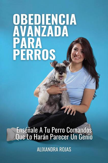 Obediencia Avanzada Para Perros: Enséñale A Tu Perro Comandos Que Lo Harán Parecer Un Genio