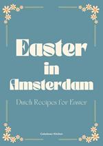Easter in Amsterdam: Dutch Recipes for Easter
