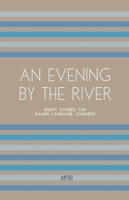 An Evening By The River: Short Stories for Danish Language Learners - Artici Bilingual Books - cover