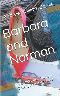 Barbara and Norman: Two Older Individuals, a Drag Queen and a Volvo - Andrew William James - cover