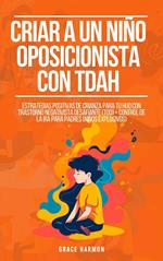 Criar a un niño oposicionista con TDAH: Estrategias Positivas De Crianza Para Tu Hijo Con Trastorno Negativista Desafiante (TOD) + Control De La Ira Para Padres (Niños Explosivos)