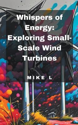 Whispers of Energy: Exploring Small-Scale Wind Turbines - Mike L - cover