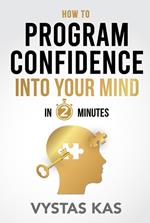 How To Program Confidence Into Your Mind in 2-Minutes - How to Overcome Fear and Build Self-Confidence Within
