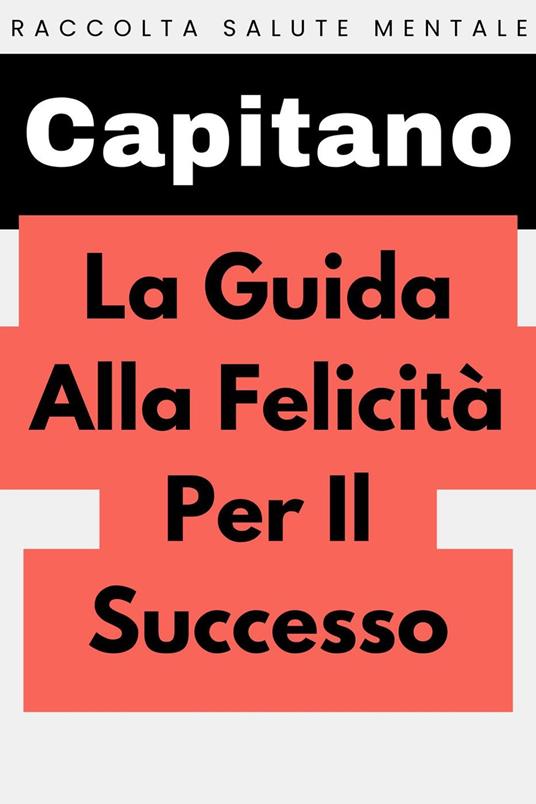 La Guida Alla Felicità Per Il Successo - Capitano Edizioni - ebook