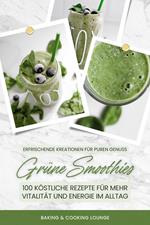 Grüne Smoothies: 100 köstliche Rezepte für mehr Vitalität und Energie im Alltag (Erfrischende Kreationen für puren Genuss)