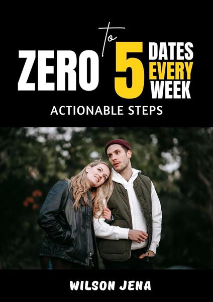 Zero To 5 Dates Every Week: Actionable Steps
