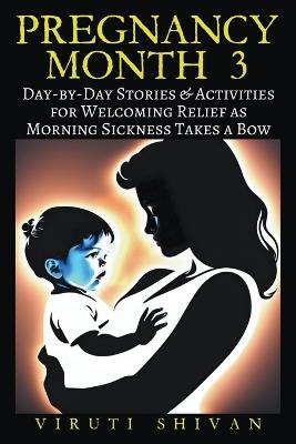 Pregnancy Month 3: Day-by-Day Stories & Activities for Welcoming Relief as Morning Sickness Takes a Bow - Viruti Shivan - cover