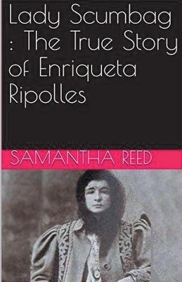 Lady Scumbag: The True Story of Enriqueta Ripolles - Samantha Reed - cover