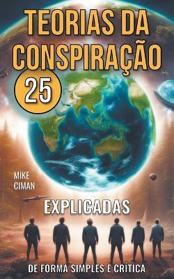 25 Teorias da Conspira??o - Explicadas de Forma Simples e Cr?tica - Mike Ciman - cover