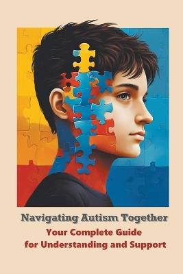 Navigating Autism Together: Your Complete Guide for Understanding and Support - Harvey Miled - cover