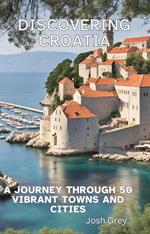 Discovering Croatia - A Journey Through 50 Vibrant Towns and Cities