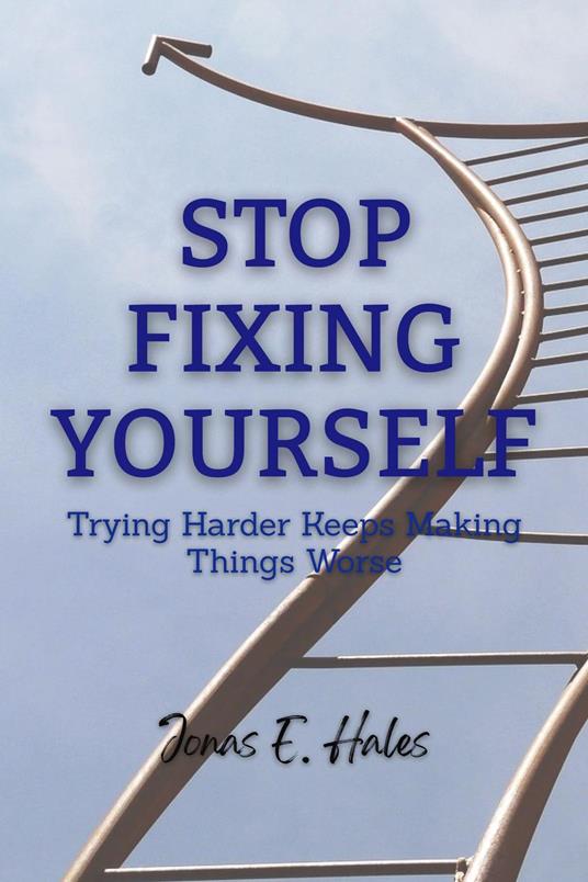 Stop Fixing Yourself: Trying Harder Keeps Making Things Worse